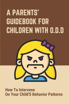 Paperback A Parents' Guidebook For Children With O.D.D: How To Intervene On Your Child'S Behavior Patterns: Your Child Often Challenging You Book
