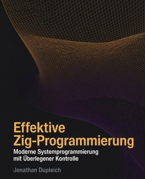 Effektive Zig-Programmierung: Moderne Systemprogrammierung mit Überlegener Kontrolle (German Edition)