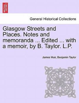 Paperback Glasgow Streets and Places. Notes and Memoranda ... Edited ... with a Memoir, by B. Taylor. L.P. Book