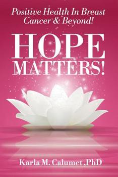 Paperback HOPE MATTERS!Positive Health In Breast Cancer & Beyond! Book