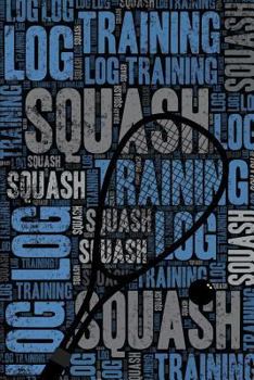 Squash Training Log and Diary: Squash Training Journal and Book For Player and Coach - Squash Notebook Tracker