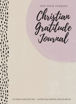 Hardcover Not Your Average Christian Gratitude Journal: Guided Gratitude + Faith Equipping Resources (Daily Devotional, Gratitude and Prayer Journal for Women) Book