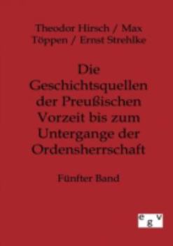 Die Geschichtsquellen der Preußischen Vorzeit bis zum Untergange der Ordensherrschaft Funfter Band