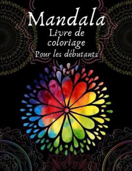 Livre de coloriage mandala pour débutants: Livre de coloriage pour adultes 50 images mandalas livre de coloriage de gestion du stress avec Fun, facile, et de détente