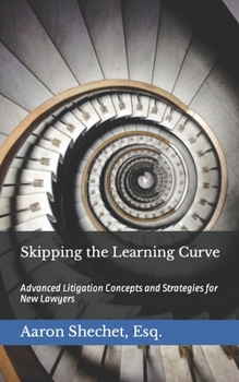 Paperback Skipping the Learning Curve: Advanced Litigation Concepts and Strategies for New Lawyers Book