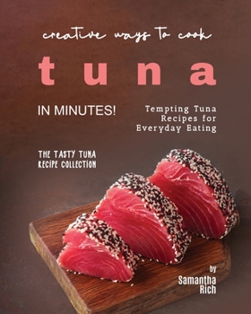 Paperback Creative Ways to Cook Tuna in Minutes!: Tempting Tuna Recipes for Everyday Eating Book