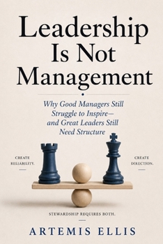 Leadership Is Not Management: Why Good Managers Still Struggle to Inspire-and Great Leaders Still Need Structure (The Workplace Clarity Series)
