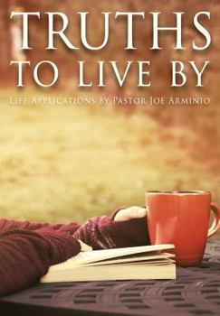 Hardcover Truths to Live By: Life Applications by Pastor Joe Arminio Book