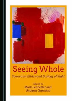 Hardcover Seeing Whole: Toward an Ethics and Ecology of Sight Book