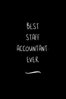 Best Staff Accountant. Ever: Funny Office Notebook/Journal For Women/Men/Coworkers/Boss/Business Woman/Funny office work desk humor/ Stress Relief Anger Management Journal(6x9 inch)
