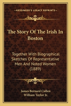 The Story Of The Irish In Boston: Together With Biographical Sketches Of Representative Men And Noted Women