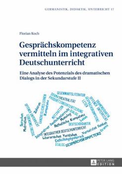 Hardcover Gespraechskompetenz vermitteln im integrativen Deutschunterricht: Eine Analyse des Potenzials des dramatischen Dialogs in der Sekundarstufe II [German] Book