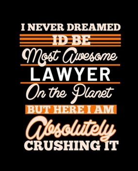 I NEVER DREAMED ID BE MOST AWESOME LAWYER ON THE PLANET BUT HERE I AM ABSOLUTELY CRUSHING IT: College Ruled Lined Notebook | 120 Pages Perfect Funny Gift keepsake Journal, Diary