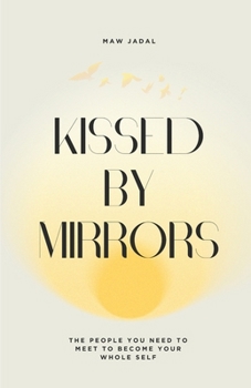 Kissed by Mirrors: The People You Need to Meet to Become Your Whole Self