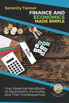 Paperback Finance and Economics Made Simple: Your Essential Handbook to Parameters, Formulas, and Their Consequences Book