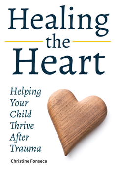 Paperback Healing the Heart: Helping Your Child Thrive After Trauma Book