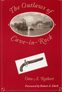 The Outlaws of Cave-in-Rock: Historical accounts of the famous highwaymen and river pirates who operated in pioneer days upon the Ohio and Mississippi Rivers and over the old Natchez trace - Book  of the Shawnee Classics