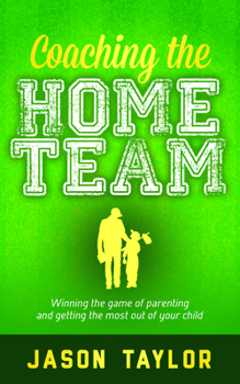 Paperback Coaching the Home Team: Winning the Game of Parenting and Getting the Most Out of Your Child Book