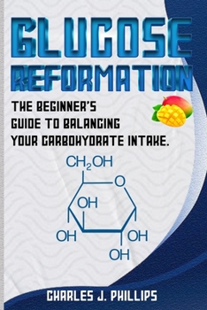 Paperback The Glucose Reformation: The Beginner's Guide to Balancing your Carbohydrate Intake Book