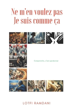Ne m’en voulez pas, je suis comme ça: Comprendre, c’est pardonner (French Edition)