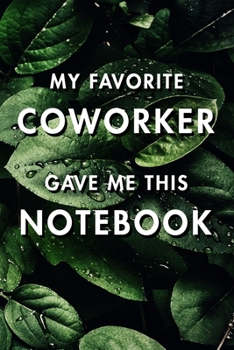 My Favorite Coworker Gave Me This Notebook: Blank Lined Journal Notebook, Size 6x9, Gift Idea for Boss, Employee, Coworker, Friends, Office, Gift ... Year Resolutions & Goals, Christmas, Birthday