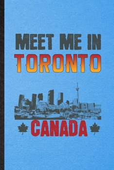 Meet Me in Toronto Canada: Lined Notebook For Canada Tourist. Funny Ruled Journal For World Traveler Visitor. Unique Student Teacher Blank Composition/ Planner Great For Home School Office Writing