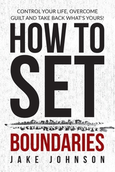 Paperback How to Set Boundaries: Control Your Life, Overcome Guilt, and Take Back What's Yours! Book