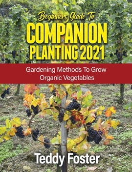 Paperback Beginners Guide to Companion Planting 2021: Gardening Methods to Grow Organic Vegetables Book