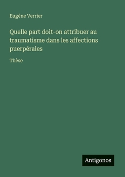 Paperback Quelle part doit-on attribuer au traumatisme dans les affections puerpérales: Thèse [French] Book