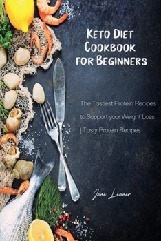 Keto Diet Cookbook for Beginners: The Tastiest Protein Recipes to Support your Weight Loss Tasty Protein Recipes