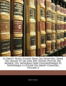 Paperback Le Droit Pénal Étudié Dans Ses Principes, Dans Ses Usages Et Les Lois Des Divers Peuples Du Monde, Ou, Introduction Philosophique Et Historique À L'ét [French] Book