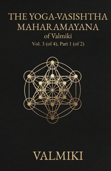The Yoga-Vasishtha Maharamayana of Valmiki, Vol. 3 (of 4), Part 1