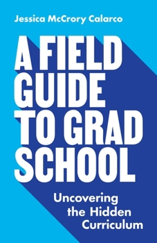 A Field Guide to Grad School: Uncovering the Hidden Curriculum - Book  of the Skills for Scholars