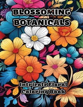 Paperback Blossoming Botanicals: Intricate Floral Coloring Book