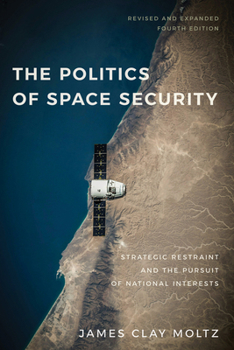 Paperback The Politics of Space Security: Strategic Restraint and the Pursuit of National Interests, Fourth Edition Book