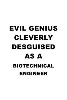 Paperback Evil Genius Cleverly Desguised As A Biotechnical Engineer: Original Biotechnical Engineer Notebook, Journal Gift, Diary, Doodle Gift or Notebook 6 x 9 Book