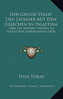 Paperback Der Grosse Streit Der Lateiner Mit Den Griechen In Palastina: Uber Die Heiliben Statten Im Vorletzten Jahrhundert (1870) [German] Book