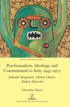 Hardcover Psychoanalysis, Ideology and Commitment in Italy 1945-1975: Edoardo Sanguineti, Ottiero Ottieri, Andrea Zanzotto Book