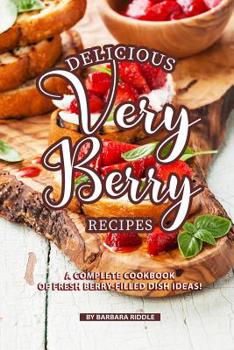 Paperback Delicious Very Berry Recipes: A Complete Cookbook of Fresh Berry-filled Dish Ideas! Book