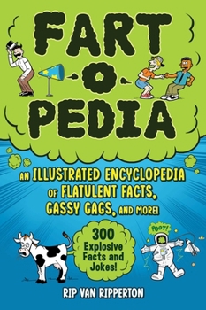 Fart-o-Pedia: An Illustrated Encyclopedia of Flatulent Facts, Gassy Gags, And More!―300 Explosive Facts and Jokes!