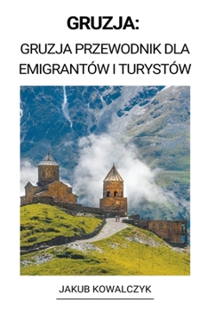Gruzja: Gruzja Przewodnik dla Emigrantów i Turystów