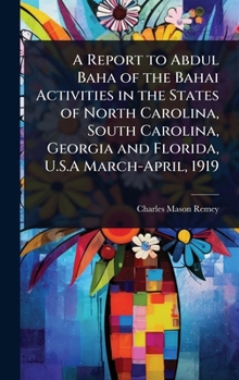 A Report to Abdul Baha of the Bahai Activities in the States of North Carolina, South Carolina, Georgia and Florida, U.S.A March-April, 1919