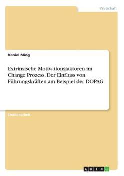 Paperback Extrinsische Motivationsfaktoren im Change Prozess. Der Einfluss von Führungskräften am Beispiel der DOPAG [German] Book