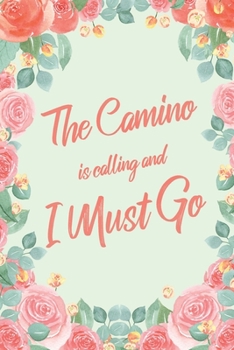 The Camino Is Calling And I Must Go: 6x9" Floral Dot Bullet Notebook/Journal Funny Adventure, Travel, Vacation, Holiday Diary Gift Idea