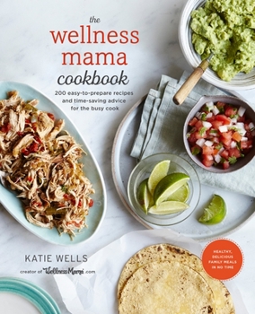 Hardcover The Wellness Mama Cookbook: 200 Easy-To-Prepare Recipes and Time-Saving Advice for the Busy Cook Book