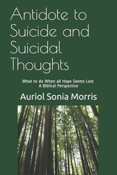 Antidote to Suicide and Suicidal Thoughts: What to do When all Hope Seems Lost - A Biblical Perspective