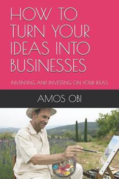 Paperback How to Turn Your Ideas Into Businesses: Inventing and Investing on Your Ideas Book