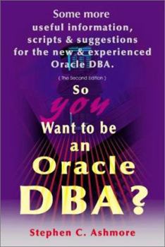 Paperback So You Want to Be an Oracle DBA?: Some More Useful Information, Scripts and Suggestions for the New and Experienced Oracle DBA Book