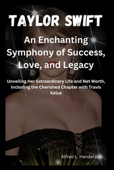 Paperback Taylor Swift: An Enchanting Symphony of Succеss, Lovе, and Lеgacy: Unvеiling Hеr Extraordinary Lif
 Book