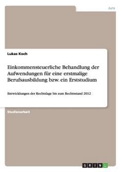 Paperback Einkommensteuerliche Behandlung der Aufwendungen für eine erstmalige Berufsausbildung bzw. ein Erststudium: Entwicklungen der Rechtslage bis zum Recht [German] Book